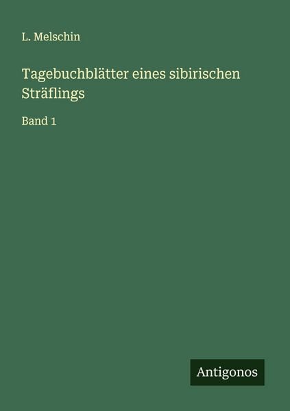 Tagebuchblätter eines sibirischen Sträflings, Taschenbuch von L. Melschin, Antigonos Verlag, 9783563417560