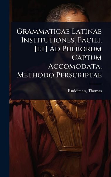 Produktbild: Grammaticae Latinae Institutiones, Facili, [et] Ad Puerorum Captum Accomodata, Methodo Perscriptae