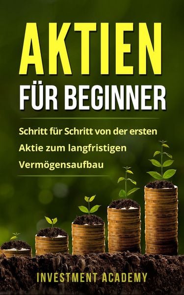 Produktbild: Aktien f&uuml;r Beginner: Schritt f&uuml;r Schritt von der ersten Aktie zum langfristigen Verm&ouml;gensaufbau - Geld Sparen, Ansparen und langfristig Geld anlegen (