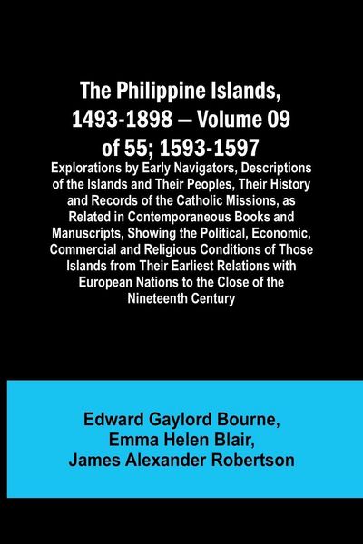 Produktbild: The Philippine Islands, 1493-1898 - Volume 09 of 55 ; 1593-1597; Explorations by Early Navigators, Descriptions of the Islands and Their Peoples, Thei
