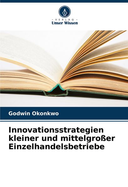 Innovationsstrategien kleiner und mittelgroßer Einzelhandelsbetriebe, Taschenbuch von Godwin Okonkwo, Verlag Unser Wissen, 9786208601959