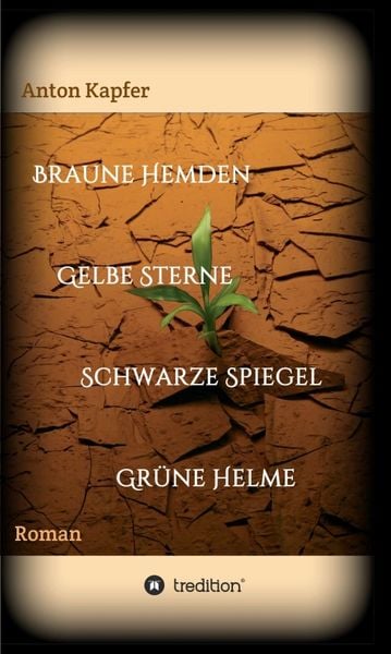 Braune Hemden-Gelbe Sterne-Schwarze Spiegel-Grüne Helme, Gebundene Ausgabe von Anton Kapfer, Tredition, 978-3-7345-6965-4