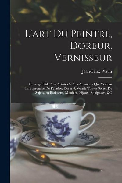 Produktbild: L'art du peintre, doreur, vernisseur; ouvrage utile aux artistes & aux amateurs qui veulent entreprendre de peindre, dorer & vernir toutes sortes de s