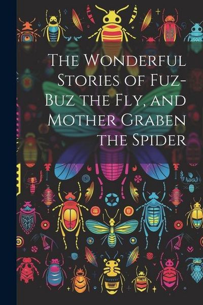 Produktbild: The Wonderful Stories of Fuz-buz the fly, and Mother Graben the Spider