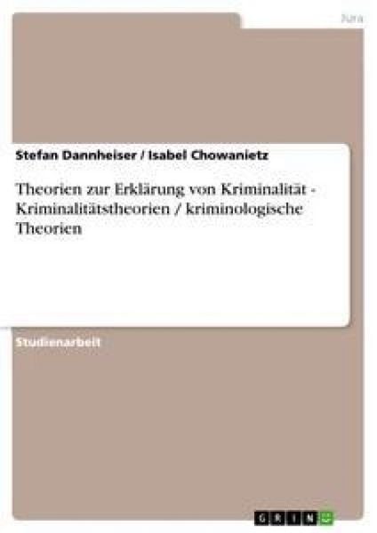 Theorien zur Erklärung von Kriminalität - Kriminalitätstheorien / kriminologische Theorien, Taschenbuch von Isabel Chowanietz , Stefan Dannheiser,