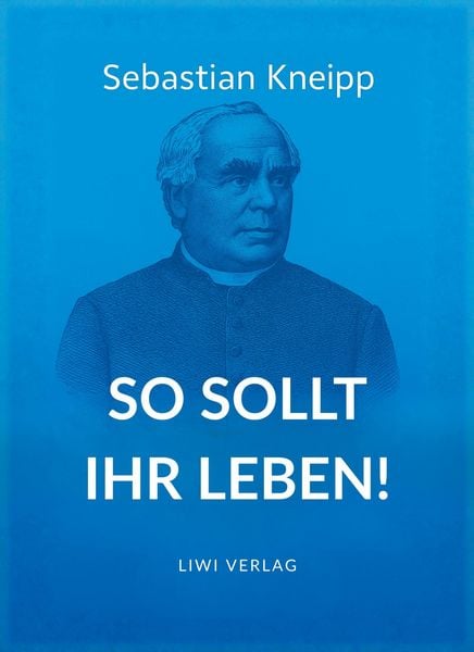 Sebastian Kneipp: So sollt ihr leben!, Taschenbuch von Sebastian Kneipp, LIWI Literatur- und Wissenschaftsverlag, 9783753802183