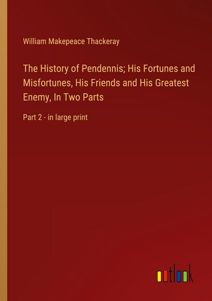 Produktbild: The History of Pendennis; His Fortunes and Misfortunes, His Friends and His Greatest Enemy, In Two Parts