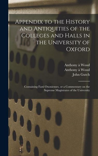 Produktbild: Appendix to the History and Antiquities of the Colleges and Halls in the University of Oxford
