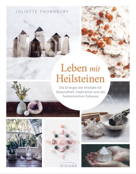 Leben mit Heilsteinen, Gebundene Ausgabe von Juliette Thornbury, Irisiana, 9783424153668