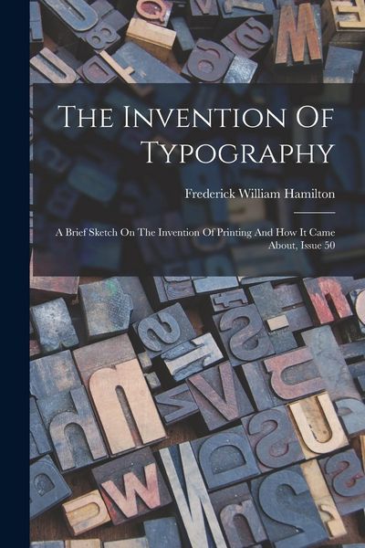Produktbild: The Invention Of Typography: A Brief Sketch On The Invention Of Printing And How It Came About, Issue 50