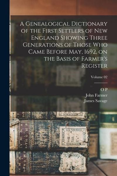 Produktbild: A Genealogical Dictionary of the First Settlers of New England Showing Three Generations of Those who Came Before May, 1692, on the Basis of Farmer's