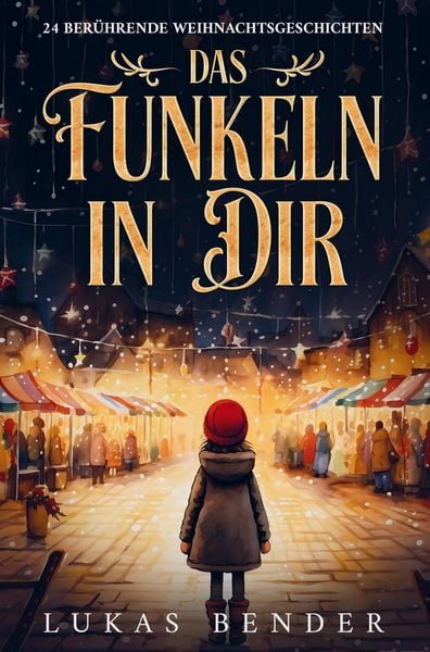 Produktbild: Das Funkeln in Dir. 24 ber&uuml;hrende Weihnachtsgeschichten &uuml;ber Liebe, Hoffnung, Mitgef&uuml;hl und Dankbarkeit zum Lesen und Vorlesen in der Weihnachtszeit