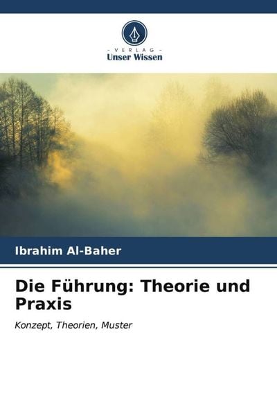 Die Führung: Theorie und Praxis, Taschenbuch von Ibrahim Al-Baher, Verlag Unser Wissen, 9786206540656