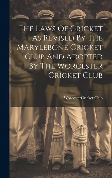 Produktbild: The Laws Of Cricket As Revised By The Marylebone Cricket Club And Adopted By The Worcester Cricket Club