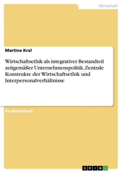 Produktbild: Wirtschaftsethik als integrativer Bestandteil zeitgem&auml;&szlig;er Unternehmenspolitik. Zentrale Konstrukte der Wirtschaftsethik und Interpersonalverh&auml;ltnisse