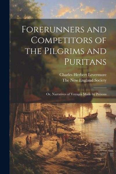 Produktbild: Forerunners and Competitors of the Pilgrims and Puritans; or, Narratives of Voyages Made by Persons