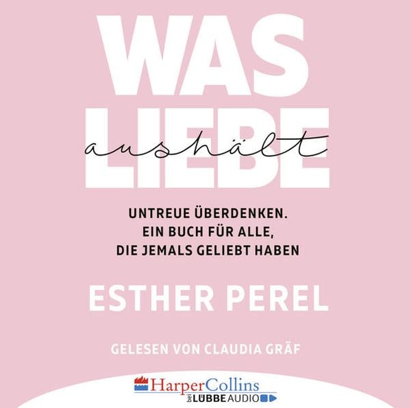 Produktbild: Was Liebe aush&auml;lt - Untreue &uuml;berdenken. Ein Buch f&uuml;r alle, die jemals geliebt haben