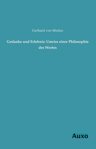 Gedanke und Erlebnis: Umriss einer Philosophie des Wertes, Taschenbuch von Gerhard Mutius, Auxo, 9783956220340