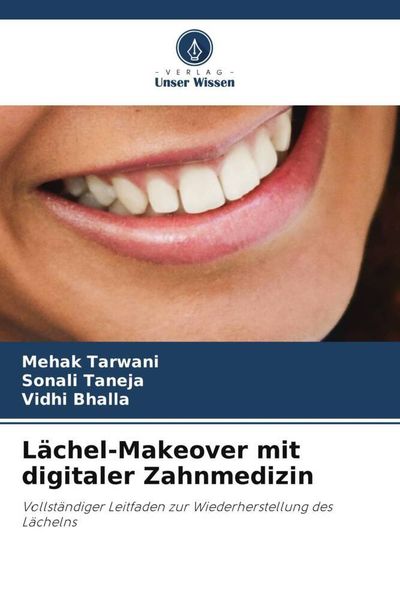 Lächel-Makeover mit digitaler Zahnmedizin, Taschenbuch von Mehak Tarwani , Sonali Taneja , Vidhi Bhalla, Verlag Unser Wissen, 9786205437865