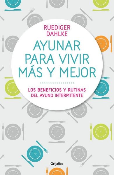 Produktbild: Ayunar para vivir m&aacute;s y mejor : los beneficios y rutinas del ayuno intermitente