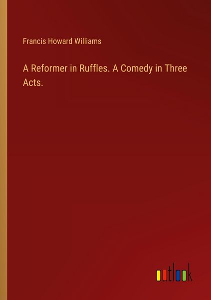 Produktbild: A Reformer in Ruffles. A Comedy in Three Acts.