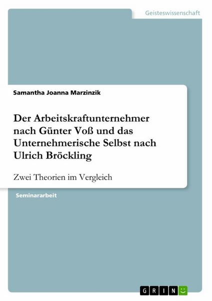 Der Arbeitskraftunternehmer nach Günter Voß und das Unternehmerische Selbst nach Ulrich Bröckling, Taschenbuch von Samantha Joanna Marzinzik, GRIN,