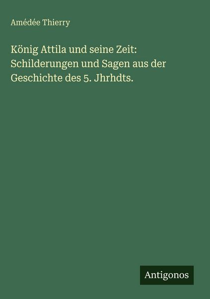 Produktbild: K&ouml;nig Attila und seine Zeit: Schilderungen und Sagen aus der Geschichte des 5. Jhrhdts.