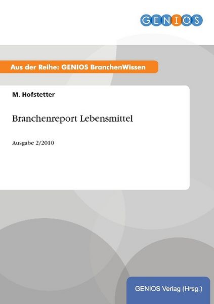 Branchenreport Lebensmittel, Taschenbuch von M. Hofstetter, GRIN, 9783737944014