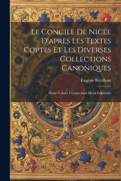 Produktbild: Le Concile De Nic&eacute;e D'apr&egrave;s Les Textes Coptes Et Les Diverses Collections Canoniques: Demi-Volune Comprenant Deux Fascicules
