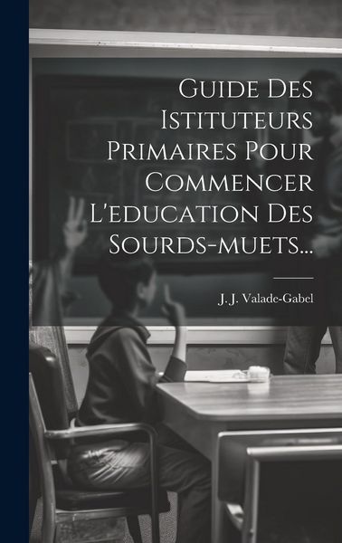 Produktbild: Guide Des Istituteurs Primaires Pour Commencer L'education Des Sourds-muets...