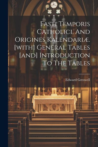Produktbild: Fasti Temporis Catholici, And Origines Kalendari&aelig;. [with] General Tables [and] Introduction To The Tables