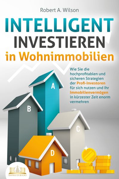 Produktbild: INTELLIGENT INVESTIEREN in Wohnimmobilien: Wie Sie die hochprofitablen und sicheren Strategien der Profi-Investoren f&uuml;r sich nutzen und Ihr Immobilienverm&ouml;gen in k&uuml;rzester Zeit enorm vermehren
