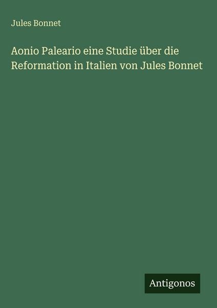 Produktbild: Aonio Paleario eine Studie &uuml;ber die Reformation in Italien von Jules Bonnet