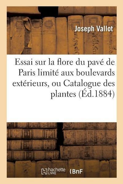 Produktbild: Essai Sur La Flore Du Pav&eacute; de Paris Limit&eacute; Aux Boulevards Ext&eacute;rieurs, Ou Catalogue Des Plantes