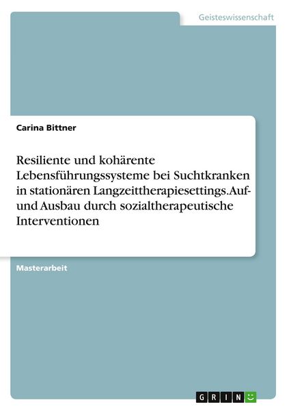 Produktbild: Resiliente und koh&auml;rente Lebensf&uuml;hrungssysteme bei Suchtkranken in station&auml;ren Langzeittherapiesettings. Auf- und Ausbau durch sozialtherapeutische Interventionen