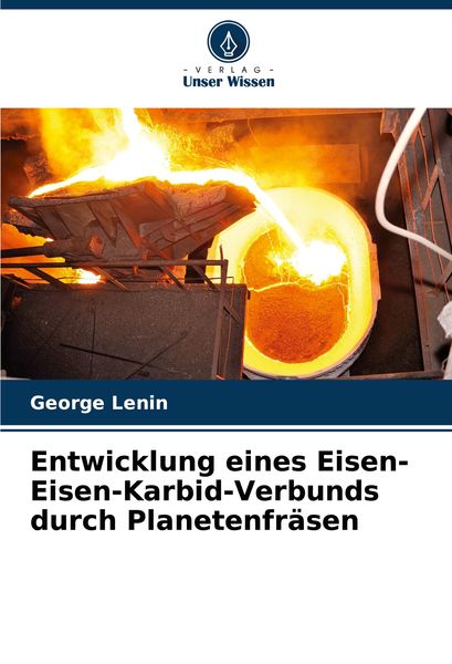 Entwicklung eines Eisen-Eisen-Karbid-Verbunds durch Planetenfräsen, Taschenbuch von George Lenin, Verlag Unser Wissen, 9786207731350