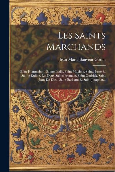 Produktbild: Les Saints Marchands: Saint Hommebon, Sainte Lydie, Saint Maxime, Sainte Juste Et Sainte Rufine, Les Deux Saints Froment, Saint Godrick, Sai