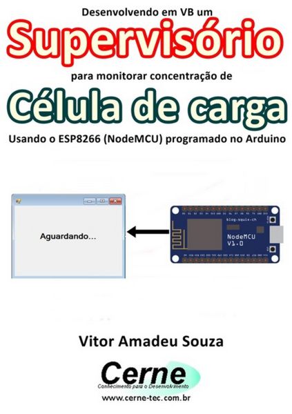 Produktbild: Desenvolvendo Em Vb Um Supervis&oacute;rio Para Monitoramento De C&eacute;lula De Carga Usando O Esp8266 (nodemcu) Programado No Arduino