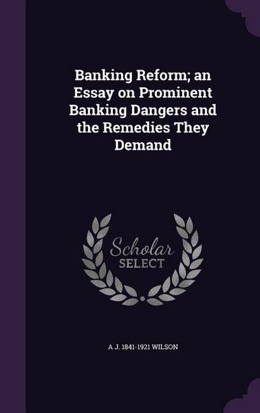 Produktbild: Banking Reform; an Essay on Prominent Banking Dangers and the Remedies They Demand