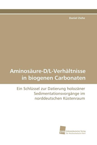 Aminosäure-D/L-Verhältnisse in biogenen Carbonaten, Taschenbuch von Daniel Ziehe, Südwestdeutscher Verlag für Hochschulschriften, 9783838103440