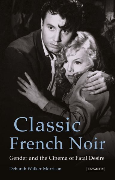 Produktbild: Classic French Noir Gender and the Cinema of Fatal Desire