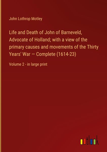 Produktbild: Life and Death of John of Barneveld, Advocate of Holland; with a view of the primary causes and movements of the Thirty Years' War - Complete (1614-23