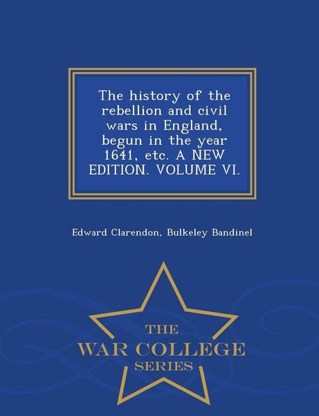 Produktbild: The history of the rebellion and civil wars in England, begun in the year 1641, etc. A NEW EDITION. VOLUME VI. - War College Series