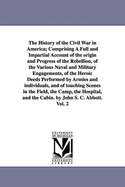 Produktbild: The History of the Civil War in America; Comprising A Full and Impartial Account of the origin and Progress of the Rebellion, of the Various Naval and