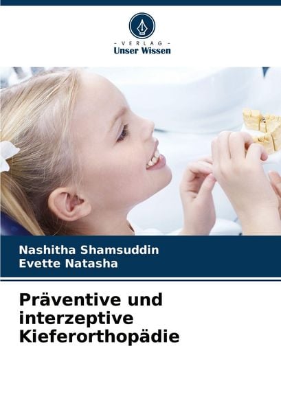 Präventive und interzeptive Kieferorthopädie, Taschenbuch von Nashitha Shamsuddin , Evette Natasha, Verlag Unser Wissen, 9786208304287
