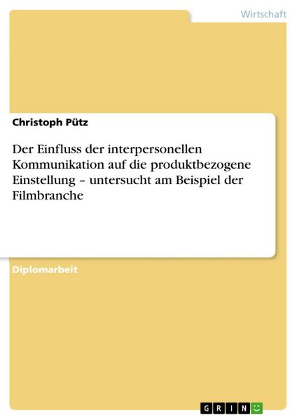 Produktbild: Der Einfluss der interpersonellen Kommunikation auf die produktbezogene Einstellung - untersucht am Beispiel der Filmbranche