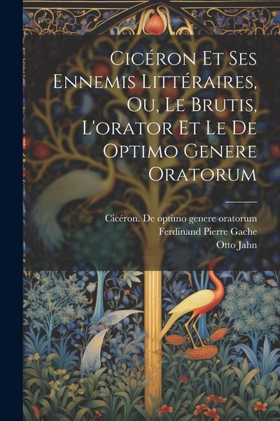 Produktbild: Cic&eacute;ron Et Ses Ennemis Litt&eacute;raires, Ou, Le Brutis, L'orator Et Le De Optimo Genere Oratorum