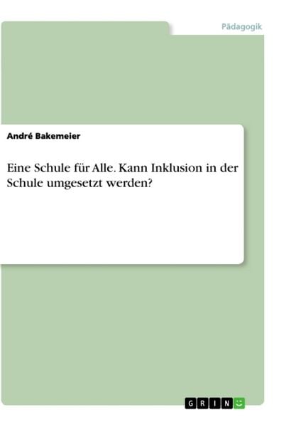 Eine Schule für Alle. Kann Inklusion in der Schule umgesetzt werden?, Taschenbuch von André Bakemeier, GRIN, 9783346023056