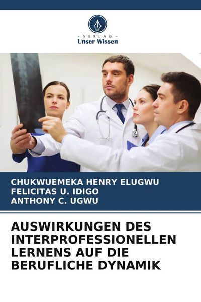 Auswirkungen des Interprofessionellen Lernens Auf die Berufliche Dynamik, Taschenbuch von Chukwuemeka Henry Elugwu , Felicitas U. Idigo , Anthony C.