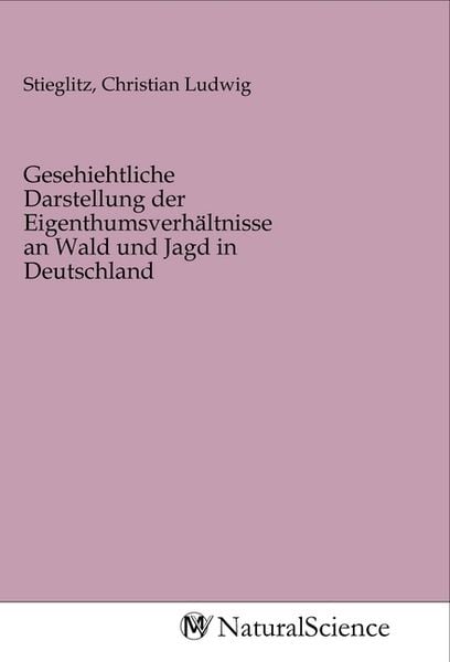 Gesehiehtliche Darstellung der Eigenthumsverhältnisse an Wald und Jagd in Deutschland, Taschenbuch von , MV-NaturalScience, 9783968787510